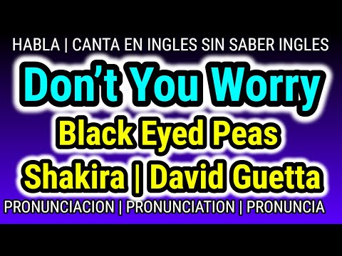 DON’T YOU WORRY Black Eyed Peas Shakira David Guetta KARAOKE PRONUNCIACION PROFE de INGLES NO ENSEÑO